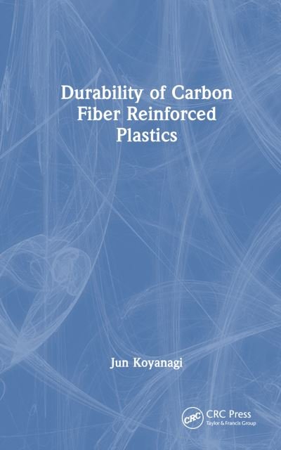 Cover for Koyanagi, Jun (Tokyo University of Science, Japan) · Durability of Carbon Fiber Reinforced Plastics (Hardcover Book) (2024)