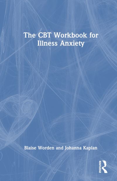 Cover for Blaise Worden · The CBT Workbook for Illness Anxiety (Hardcover Book) (2024)