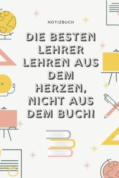 Cover for Lehrer Geschenk Kalender · DIE BESTEN LEHRER LEHREN AUS DEM HERZEN, NICHT AUS DEM BUCH! NOTIZBUCH A5 52 Wochen Kalender als Geschenk für Lehrer | Danke Abschiedsgeschenk | ... Referendare | Dozenten (Paperback Bog) (2019)