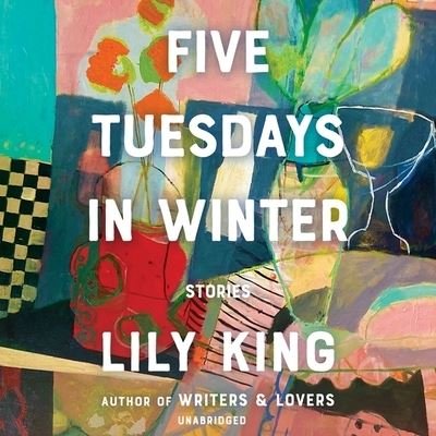 Cover for Lily King · Five Tuesdays in Winter (CD) (2021)