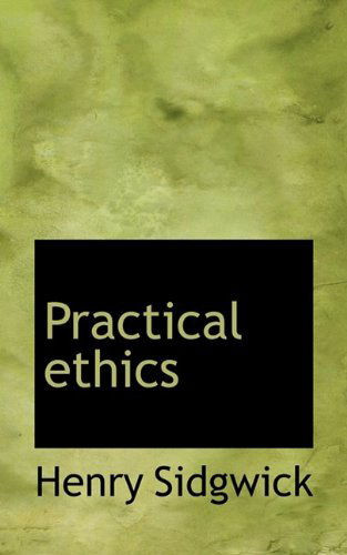 Practical Ethics - Henry Sidgwick - Książki - BiblioLife - 9781110892334 - 1 czerwca 2009