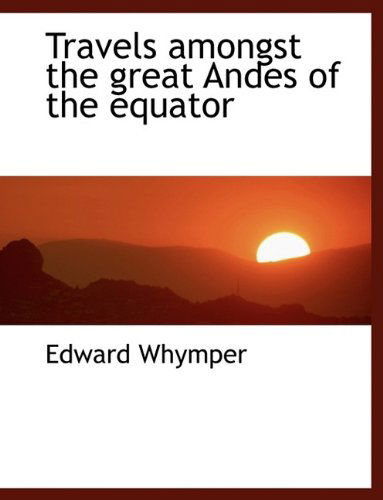 Cover for Edward Whymper · Travels Amongst the Great Andes of the Equator (Hardcover Book) (2009)