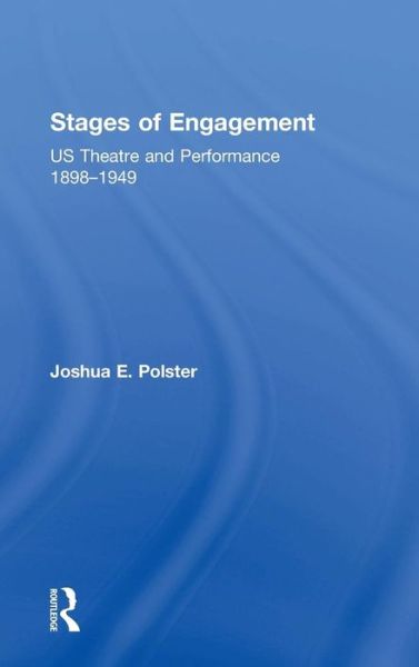 Cover for Polster, Joshua (Emerson College, USA) · Stages of Engagement: U.S. Theatre and Performance 1898-1949 (Hardcover Book) (2015)