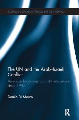Cover for Di Mauro, Danilo (University of Catania, Italy) · The UN and the Arab-Israeli Conflict: American Hegemony and UN Intervention since 1947 - Routledge Studies in Middle Eastern Politics (Paperback Book) (2017)