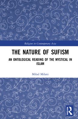 Cover for Milad Milani · The Nature of Sufism: An Ontological Reading of the Mystical in Islam - Routledge Religion in Contemporary Asia Series (Inbunden Bok) (2021)