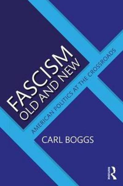 Cover for Boggs, Carl (National University, USA) · Fascism Old and New: American Politics at the Crossroads (Inbunden Bok) (2018)