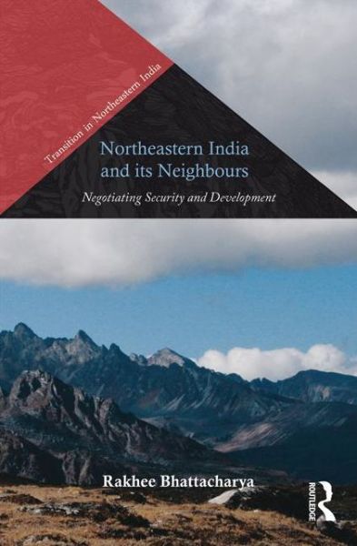 Cover for Rakhee Bhattacharya · Northeastern India and Its Neighbours: Negotiating Security and Development - Transition in Northeastern India (Hardcover Book) (2014)