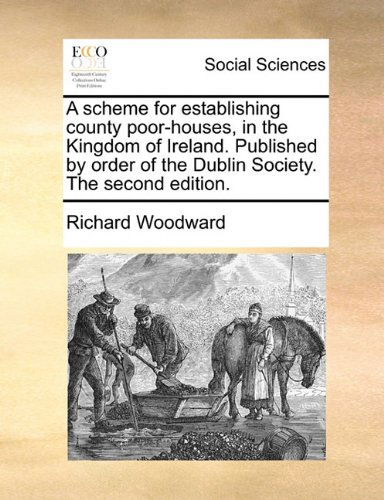 Cover for Richard Woodward · A Scheme for Establishing County Poor-houses, in the Kingdom of Ireland. Published by Order of the Dublin Society. the Second Edition. (Paperback Book) (2010)
