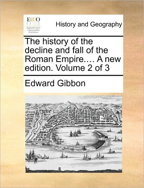 The History of the Decline and Fall of the Roman Empire.... a New Edition. Volume 2 of 3 - Edward Gibbon - Books - Gale Ecco, Print Editions - 9781170601334 - May 29, 2010