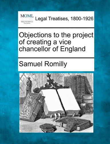Cover for Samuel Romilly · Objections to the Project of Creating a Vice Chancellor of England (Taschenbuch) (2010)