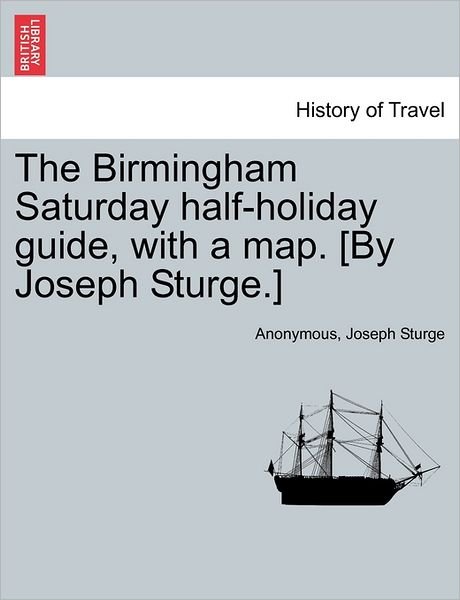 Cover for Anonymous · The Birmingham Saturday Half-holiday Guide, with a Map. [by Joseph Sturge.] Eighth Edition (Paperback Bog) (2011)