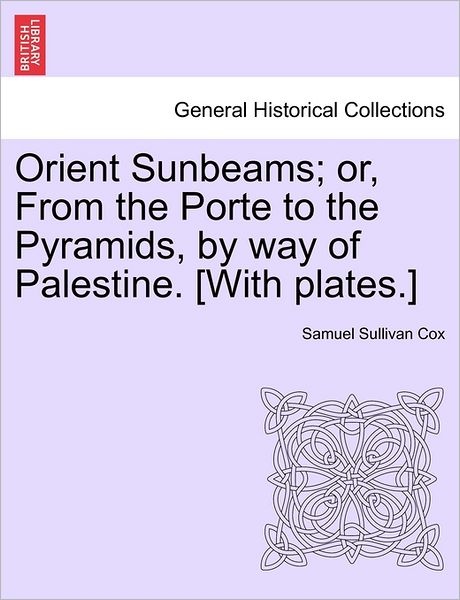 Cover for Samuel Sullivan Cox · Orient Sunbeams; Or, from the Porte to the Pyramids, by Way of Palestine. [with Plates.] (Paperback Bog) (2011)