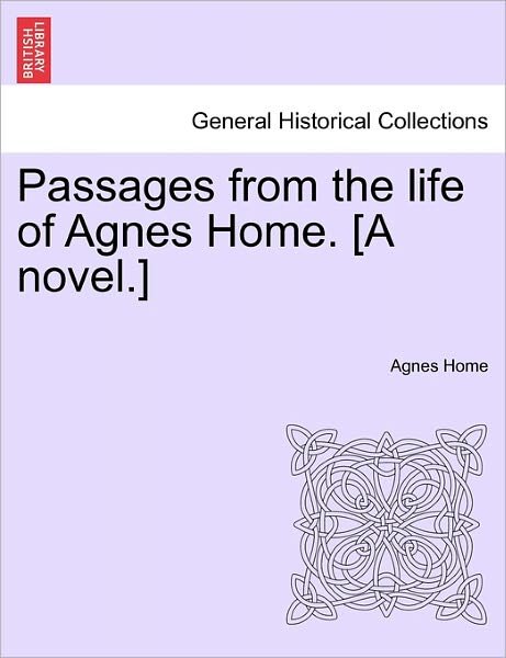 Agnes Home · Passages from the Life of Agnes Home. [a Novel.] (Paperback Book) (2011)