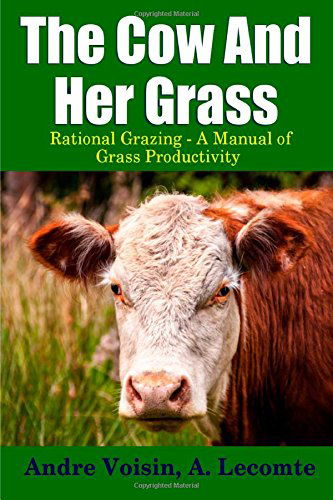 Cover for Andre Voisin · The Cow and Her Grass: Rational Grazing - a Manual of Grass Productivity (Paperback Book) (2014)