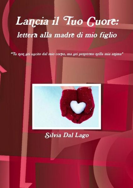 Cover for Silvia Dal Lago · Lancia Il Tuo Cuore: Lettera Alla Madre Di Mio Figlio (Paperback Book) [Italian edition] (2014)