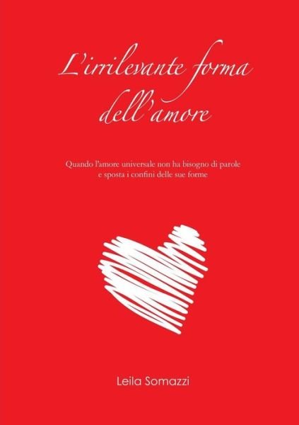 Cover for Leila Somazzi · L'irrilevante Forma Dell'amore (Paperback Book) (2015)