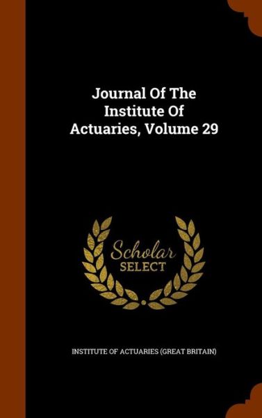 Cover for Institute of Actuaries (Great Britain) · Journal of the Institute of Actuaries, Volume 29 (Hardcover Book) (2015)