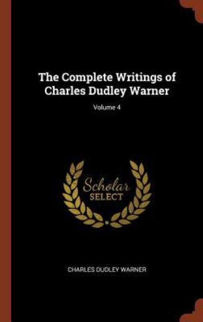 The Complete Writings of Charles Dudley Warner; Volume 4 - Charles Dudley Warner - Books - Pinnacle Press - 9781374993334 - May 26, 2017