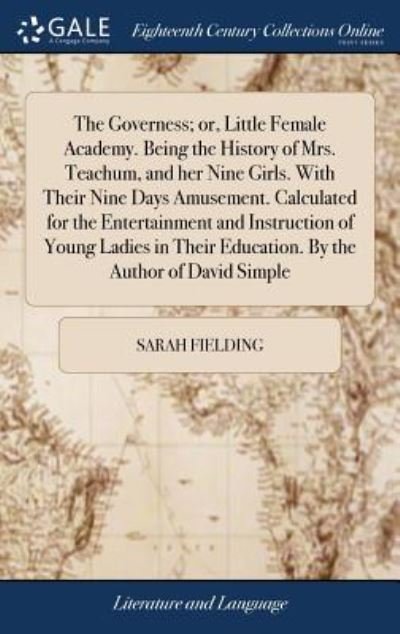 Cover for Sarah Fielding · The Governess; or, Little Female Academy. Being the History of Mrs. Teachum, and her Nine Girls. With Their Nine Days Amusement. Calculated for the ... Education. By the Author of David Simple (Gebundenes Buch) (2018)