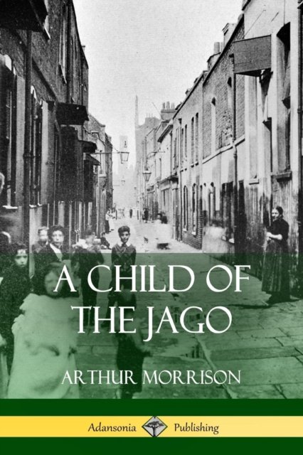 Cover for Arthur Morrison · A Child of the Jago (Paperback Book) (2018)