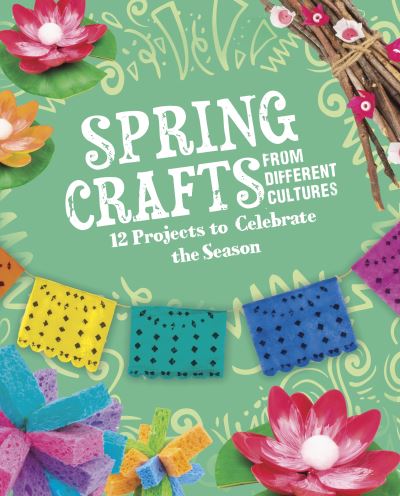 Spring Crafts From Different Cultures: 12 Projects to Celebrate the Season - Multicultural Seasonal Crafts - Megan Borgert-Spaniol - Books - Capstone Global Library Ltd - 9781398245334 - May 25, 2023