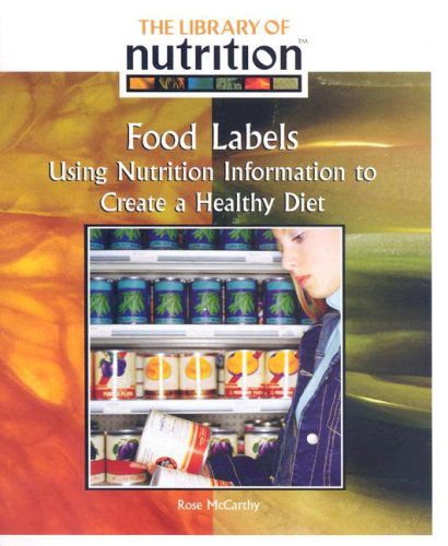 Cover for Rose Mccarthy · Food Labels: Using Nutrition Information to Create a Healthy Diet (The Library of Nutrition) (Paperback Book) [Revised edition] (2007)