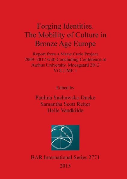 Cover for Paulina Suchowska-Ducke · Forging Identities : the Mobility of Culture in Bronze Age Europe : Report from a Marie Curie Project 2009-2012 with Concluding Conference at Aarhus University, Moesgaard 2012 (Book) (2015)