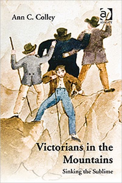 Victorians in the Mountains: Sinking the Sublime - Ann C. Colley - Books - Taylor & Francis Ltd - 9781409406334 - December 28, 2010