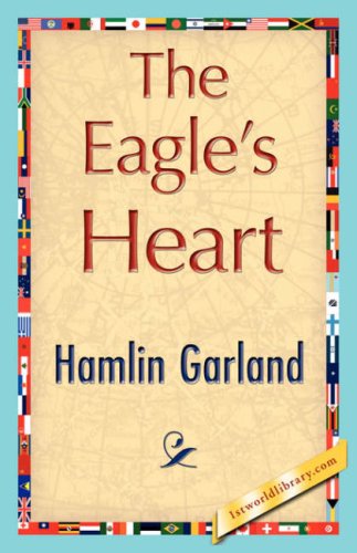 The Eagle's Heart - Hamlin Garland - Books - 1st World Library - Literary Society - 9781421848334 - August 1, 2007