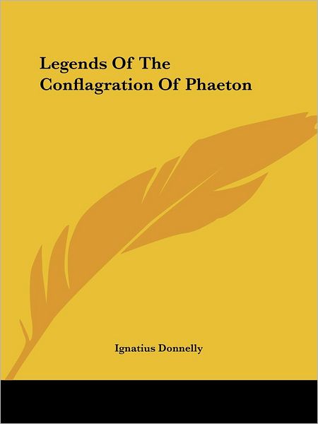 Legends of the Conflagration of Phaeton - Ignatius Donnelly - Kirjat - Kessinger Publishing, LLC - 9781425329334 - torstai 8. joulukuuta 2005