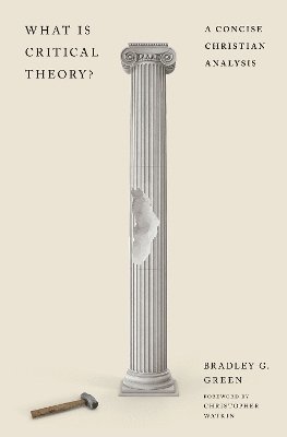 Cover for Bradley G. Green · What Is Critical Theory?: A Concise Christian Analysis (Paperback Book) (2026)