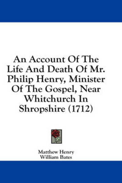 Cover for Matthew Henry · An Account of the Life and Death of Mr. Philip Henry, Minister of the Gospel, Near Whitchurch in Shropshire (1712) (Hardcover Book) (2008)
