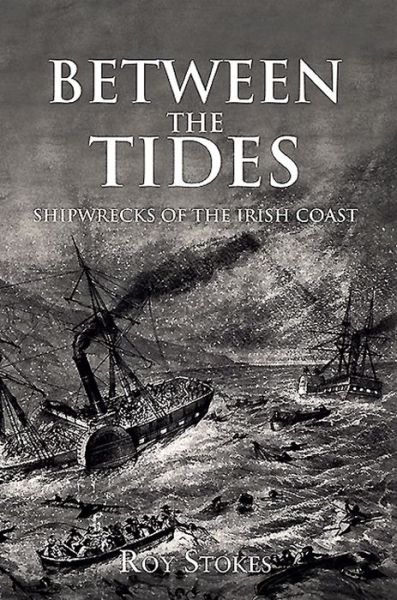 Cover for Roy Stokes · Between the Tides: Shipwrecks of the Irish Coast (Taschenbuch) (2015)