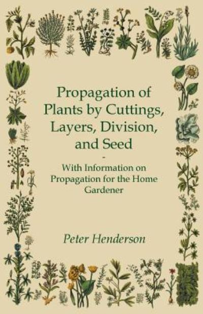 Cover for Peter Henderson · Propagation of Plants by Cuttings, Layers, Division, and Seed - with Information on Propagation for the Home Gardener (Taschenbuch) (2011)