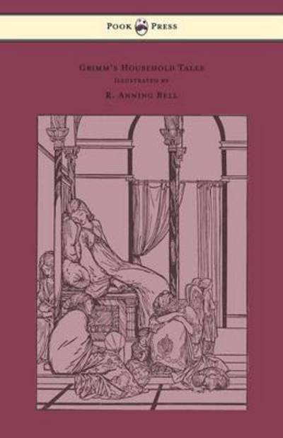 Grimm's Household Tales - Edited and Partly Translated Anew by Marian Edwardes - Illustrated by R. Anning Bell - Brothers Grimm - Books - Pook Press - 9781447477334 - February 25, 2013