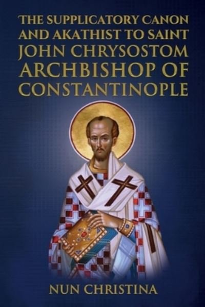 Cover for Nun Christina · Supplicatory Canon and Akathist to Saint John Chrysostom Archbishop of Constantinople (Buch) (2023)