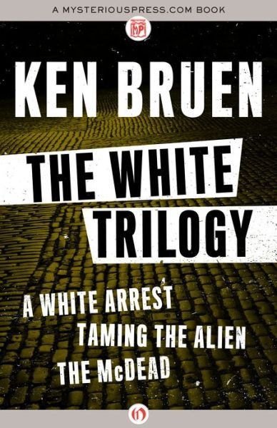 Cover for Ken Bruen · The White Trilogy: a White Arrest, Taming the Alien, and the Mcdead (Pocketbok) (2012)