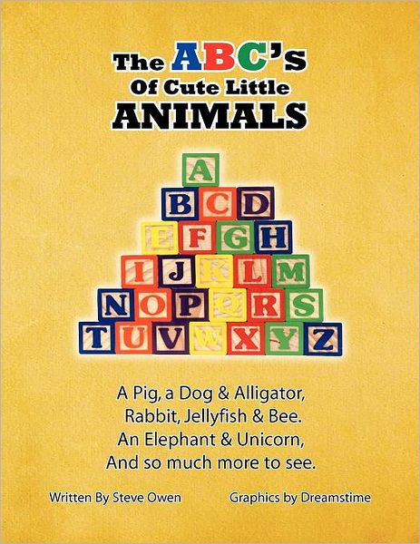 Cover for Steve Owen · The Abc's of Cute Little Animals: a Pig, a Dog &amp; Alligator, Rabbit, Jellyfish, &amp; Bee. an Elephant &amp; Unicorn, and So Much More to See. (Taschenbuch) (2010)