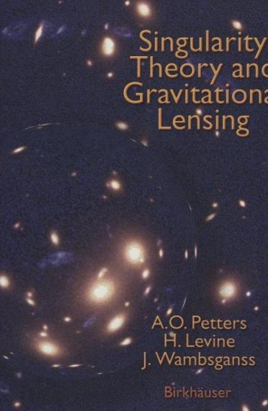 Cover for Petters, Arlie O. (Duke University) · Singularity Theory and Gravitational Lensing - Progress in Mathematical Physics (Paperback Book) [Softcover Reprint of the Original 1st Ed. 2001 edition] (2012)