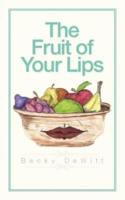 Cover for Becky Dewitt · The Fruit of Your Lips (Paperback Book) (2011)