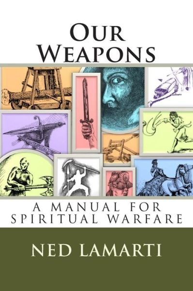 Cover for Ned J Lamarti · Our Weapons: a Manuel for Spiritual Warfare (Paperback Book) (2013)