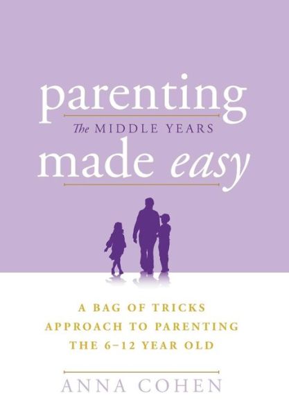 Cover for Anna Cohen · Parenting Made Easy - the Middle Years: a Bag of Tricks Approach to Parenting the 6-12 Year Old (Hardcover Book) (2013)