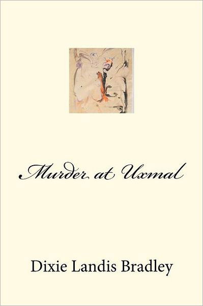 Murder at Uxmal - Dixie Landis Bradley - Books - Createspace - 9781468069334 - December 22, 2011