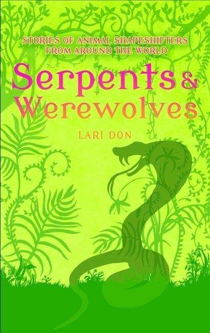 Serpents and Werewolves: Tales of Animal Shape-shifters from Around the World - Lari Don - Kirjat - Bloomsbury Publishing PLC - 9781472916334 - torstai 10. syyskuuta 2015