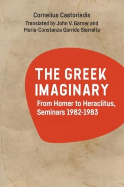 Cover for Cornelius Castoriadis · The Greek Imaginary: From Homer to Heraclitus, Seminars 1982-1983 (Pocketbok) (2024)