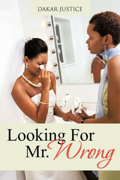 Looking for Mr. Wrong - Dakar Justice - Libros - iUniverse - 9781475957334 - 17 de diciembre de 2012