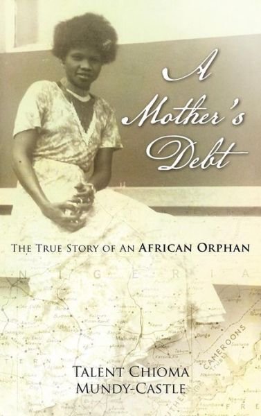 Cover for Talent Chioma Mundy-castle · A Mother's Debt: the True Story of an African Orphan (Hardcover Book) (2012)