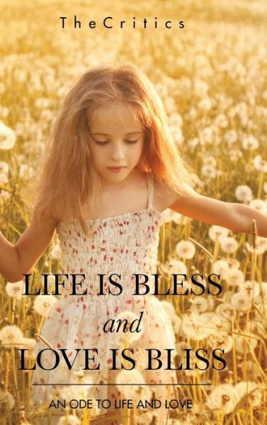 Cover for Thecritics · Life is Bless and Love is Bliss: an Ode to Life and Love (Hardcover Book) (2015)