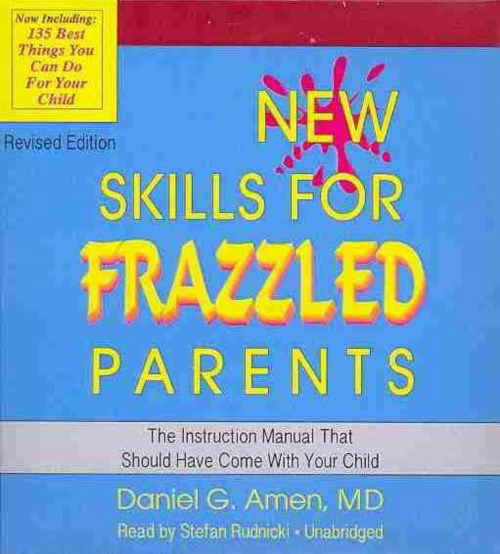 Cover for Daniel G. Amen · New Skills for Frazzled Parents: the Instruction Manual That Should Have Come with Your Child - Revised Edition (Audiobook (CD)) [Unabridged edition] (2014)