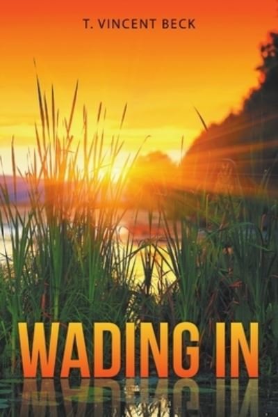 Wading In - T Vincent Beck - Books - Lulu Publishing Services - 9781483455334 - August 16, 2016